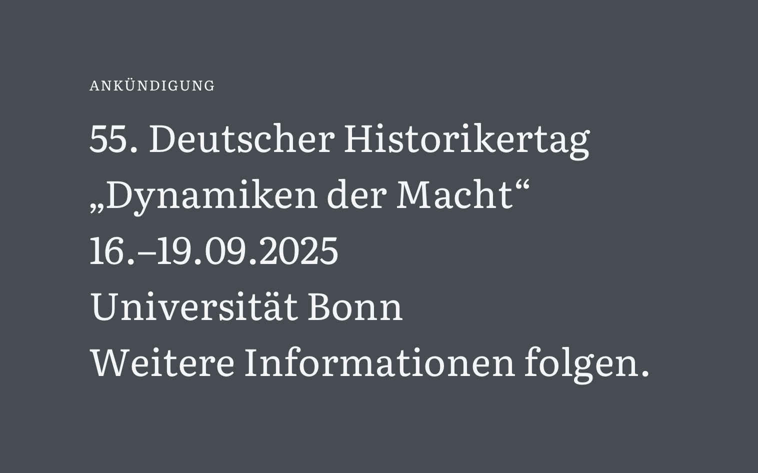 55. Deutscher Historikertag „Dynamiken der Macht“ 16.–19.09.2025 Universität Bonn Weitere Informationen folgen.